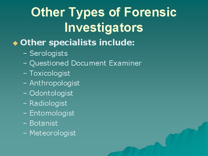 Other Types of Forensic Investigators u Other specialists include: – Serologists – Questioned Document