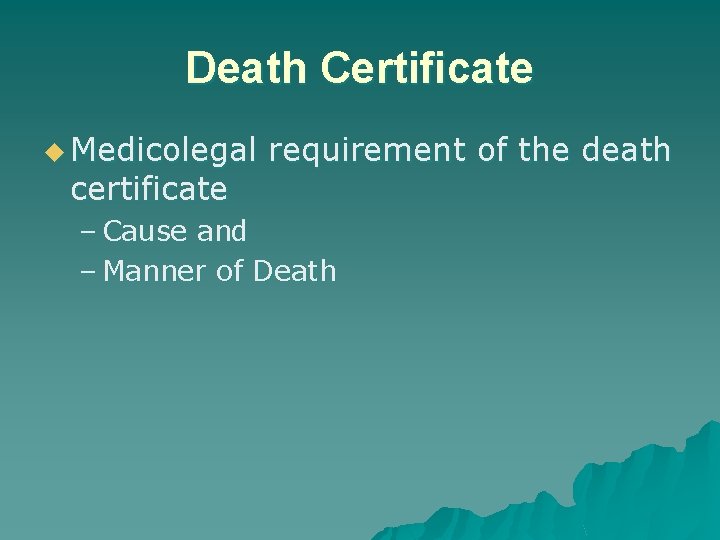 Death Certificate u Medicolegal certificate requirement of the death – Cause and – Manner