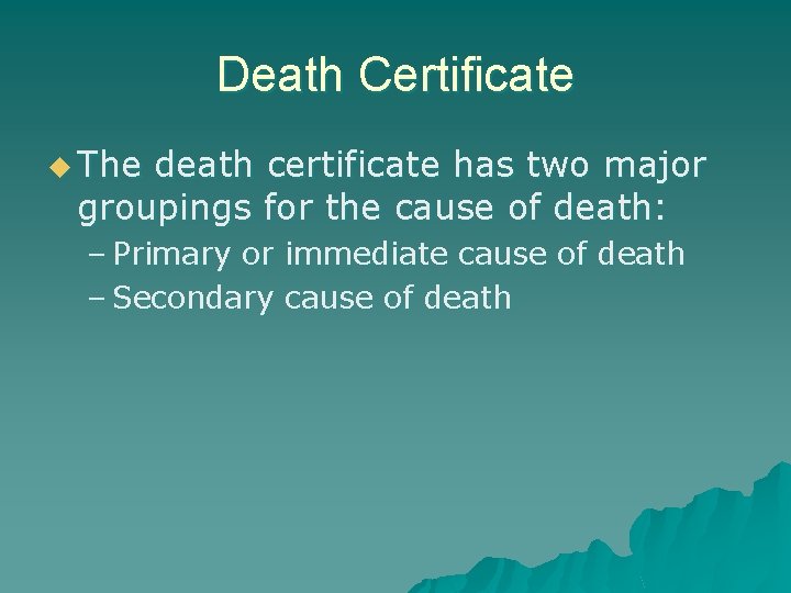 Death Certificate u The death certificate has two major groupings for the cause of