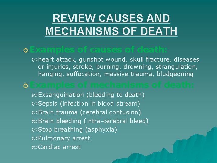 REVIEW CAUSES AND MECHANISMS OF DEATH Examples of causes of death: heart attack, gunshot