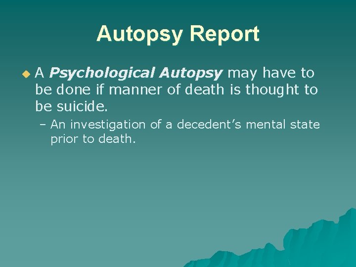 Autopsy Report u A Psychological Autopsy may have to be done if manner of