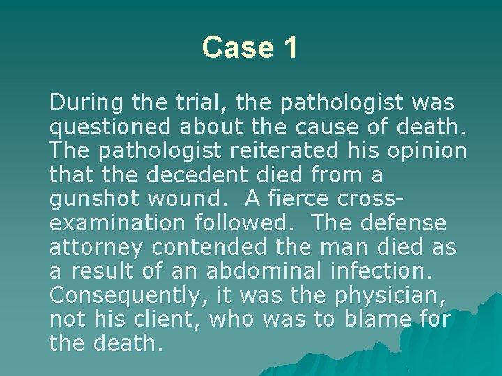 Case 1 During the trial, the pathologist was questioned about the cause of death.