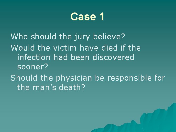 Case 1 Who should the jury believe? Would the victim have died if the