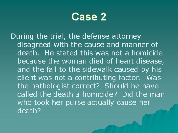 Case 2 During the trial, the defense attorney disagreed with the cause and manner