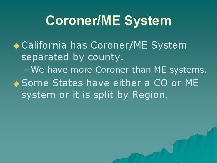 Coroner/ME System u California has Coroner/ME System separated by county. – We have more