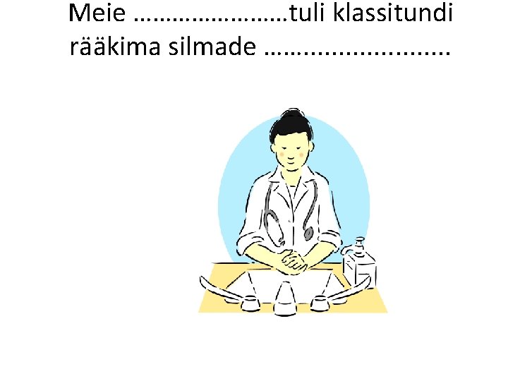 Meie …………tuli klassitundi rääkima silmade ……. . . . . 