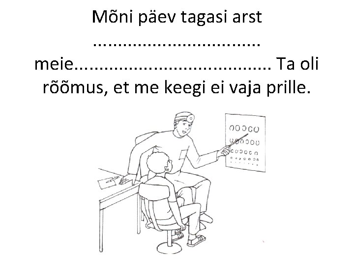 Mõni päev tagasi arst. . . . meie. . . . . Ta oli