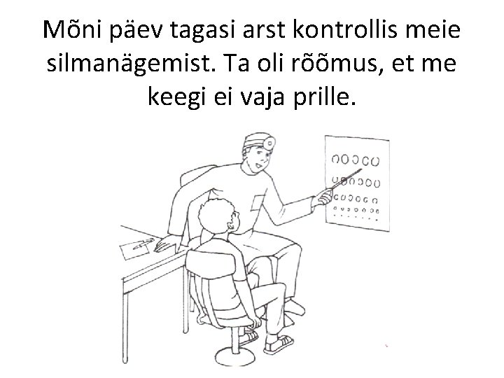 Mõni päev tagasi arst kontrollis meie silmanägemist. Ta oli rõõmus, et me keegi ei