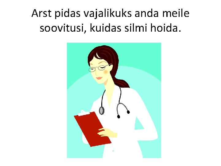 Arst pidas vajalikuks anda meile soovitusi, kuidas silmi hoida. 