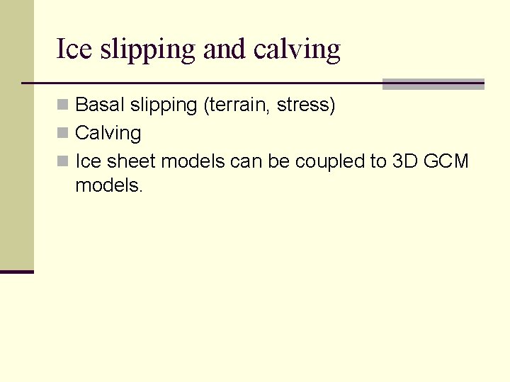 Ice slipping and calving n Basal slipping (terrain, stress) n Calving n Ice sheet