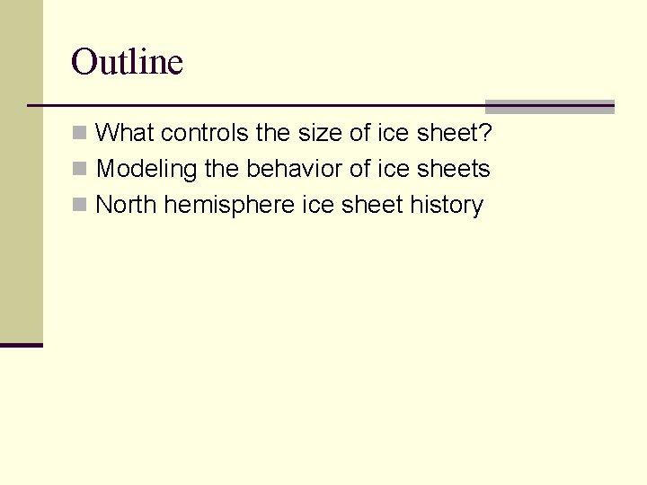 Outline n What controls the size of ice sheet? n Modeling the behavior of