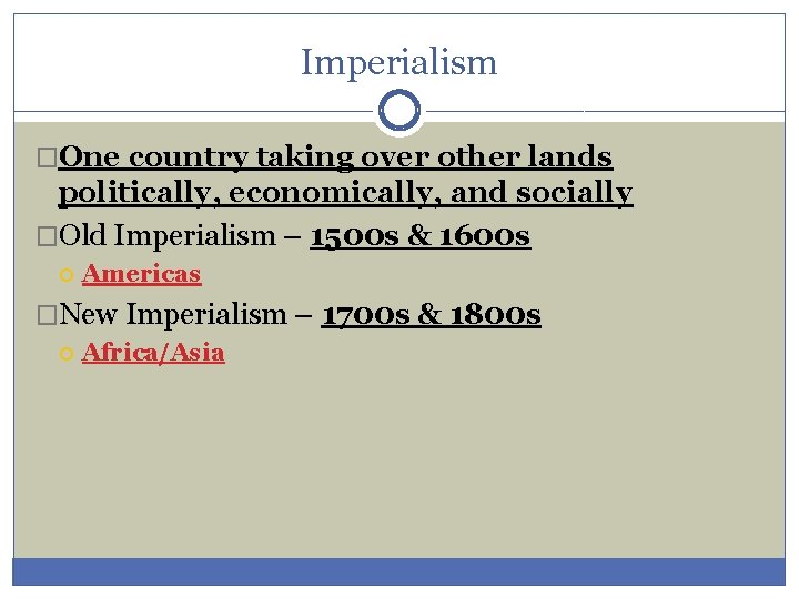 Imperialism �One country taking over other lands politically, economically, and socially �Old Imperialism –