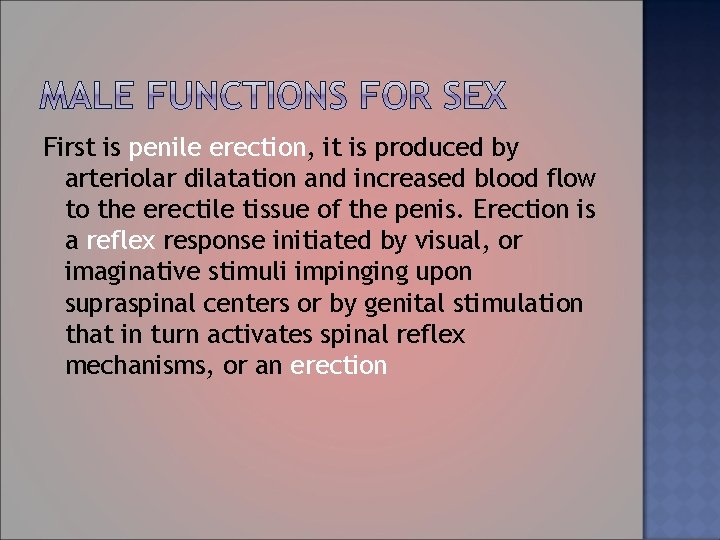 First is penile erection, it is produced by arteriolar dilatation and increased blood flow