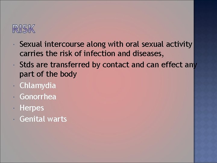  Sexual intercourse along with oral sexual activity carries the risk of infection and