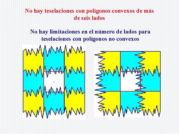 No hay teselaciones con polígonos convexos de más de seis lados No hay limitaciones