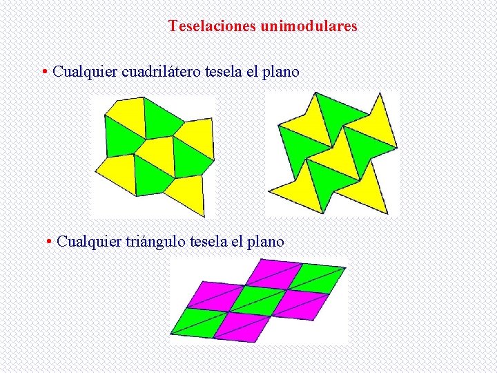Teselaciones unimodulares • Cualquier cuadrilátero tesela el plano • Cualquier triángulo tesela el plano