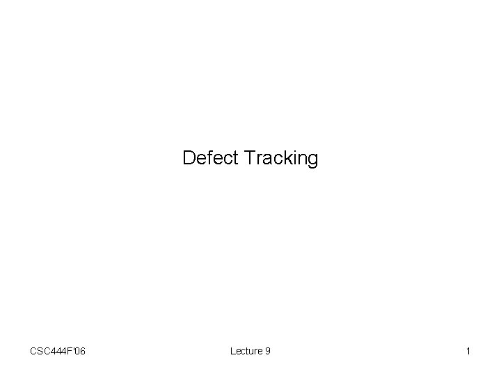 Defect Tracking CSC 444 F'06 Lecture 9 1 