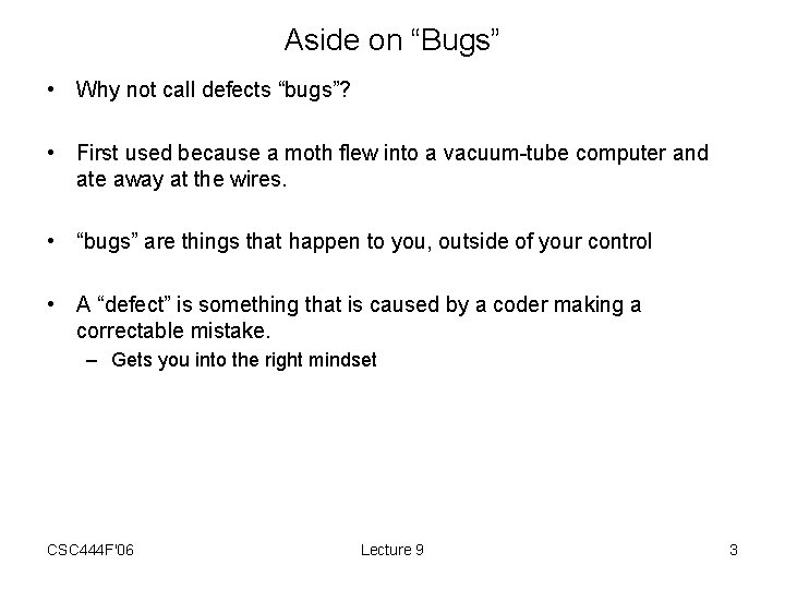 Aside on “Bugs” • Why not call defects “bugs”? • First used because a