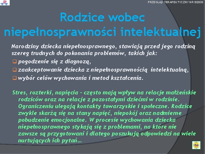 PRZEGLĄD TERAPEUTYCZNY NR 5/2008 Rodzice wobec niepełnosprawności intelektualnej Narodziny dziecka niepełnosprawnego, stawiają przed jego