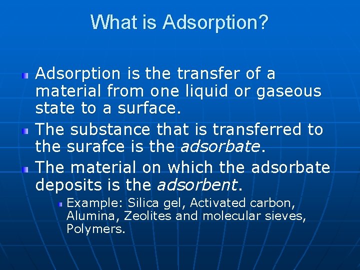 What is Adsorption? Adsorption is the transfer of a material from one liquid or