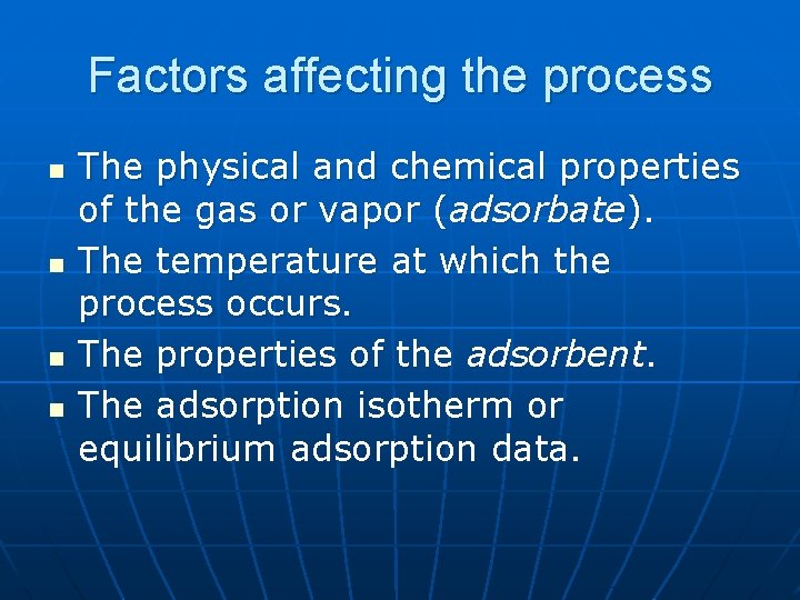 Factors affecting the process n n The physical and chemical properties of the gas