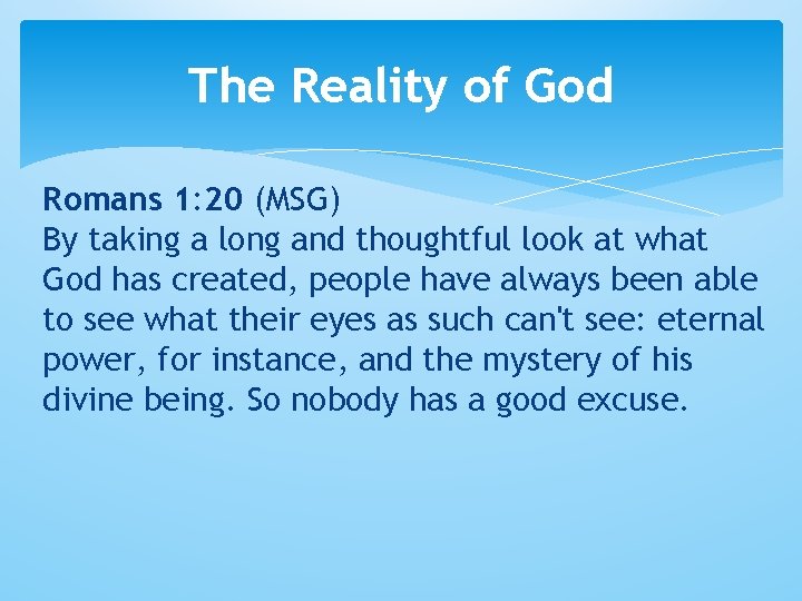 The Reality of God Romans 1: 20 (MSG) By taking a long and thoughtful