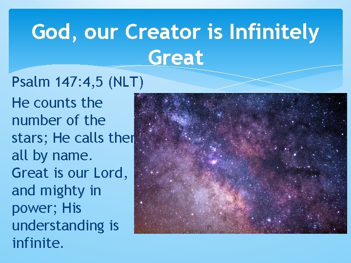 God, our Creator is Infinitely Great Psalm 147: 4, 5 (NLT) He counts the