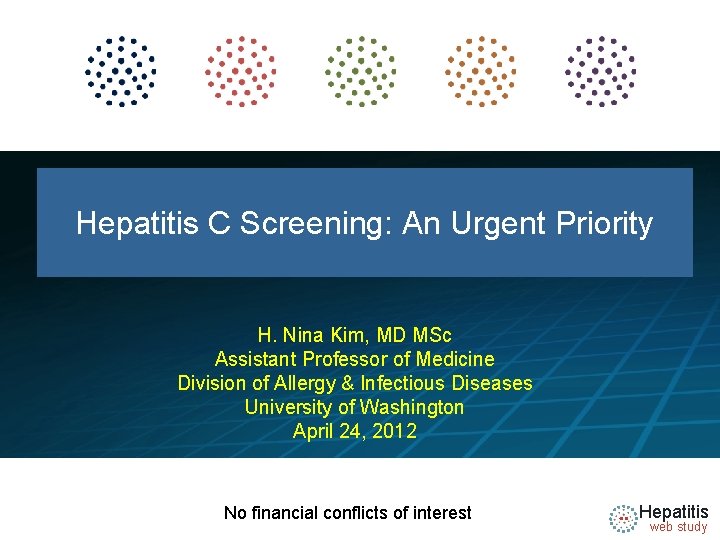 HEPATITIS WEB STUDY Hepatitis C Screening: An Urgent Priority H. Nina Kim, MD MSc