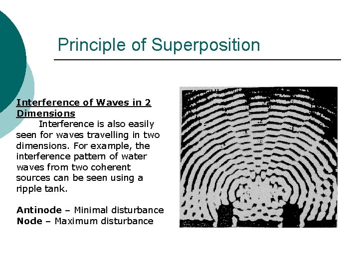 Principle of Superposition Interference of Waves in 2 Dimensions Interference is also easily seen Principle of Superposition Interference of Waves in 2 Dimensions Interference is also easily seen