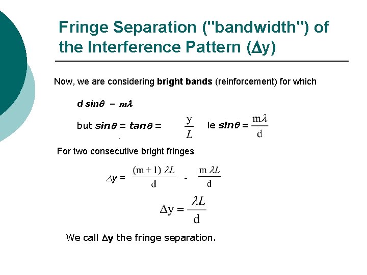Fringe Separation ("bandwidth") of the Interference Pattern ( y) Now, we are considering bright Fringe Separation ("bandwidth") of the Interference Pattern ( y) Now, we are considering bright