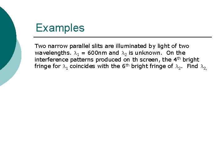 Examples Two narrow parallel slits are illuminated by light of two wavelengths. 1 = Examples Two narrow parallel slits are illuminated by light of two wavelengths. 1 =