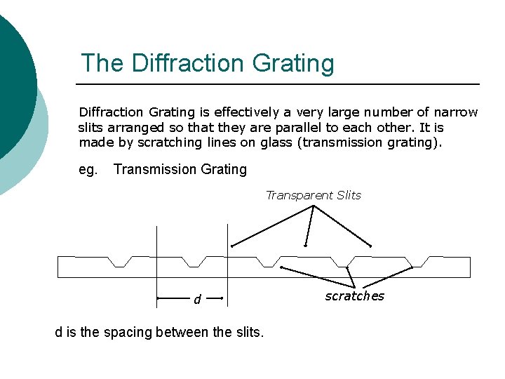 The Diffraction Grating is effectively a very large number of narrow slits arranged so The Diffraction Grating is effectively a very large number of narrow slits arranged so