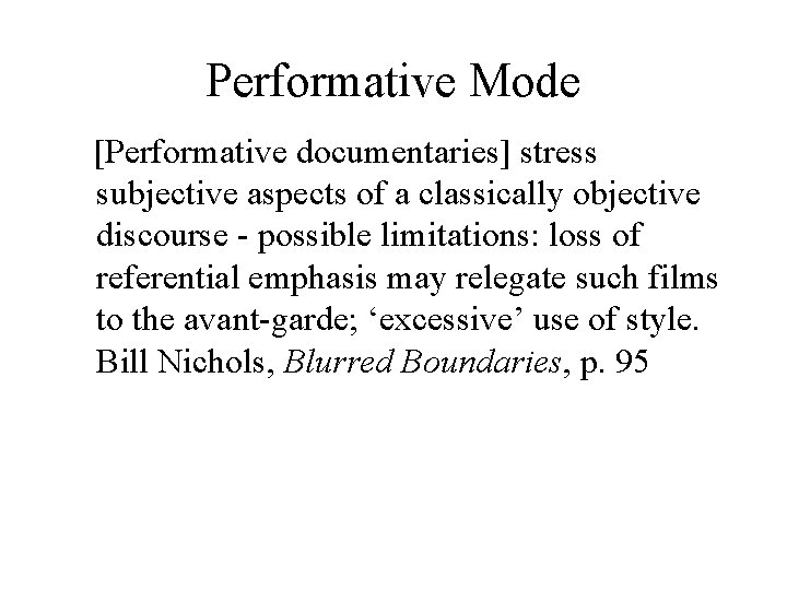 Performative Mode [Performative documentaries] stress subjective aspects of a classically objective discourse - possible