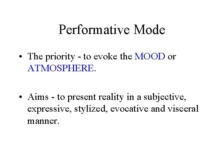 Performative Mode • The priority - to evoke the MOOD or ATMOSPHERE. • Aims