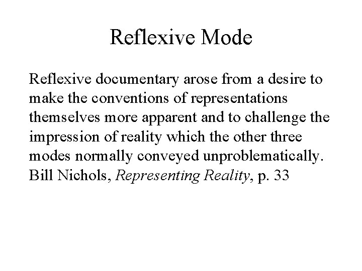 Reflexive Mode Reflexive documentary arose from a desire to make the conventions of representations