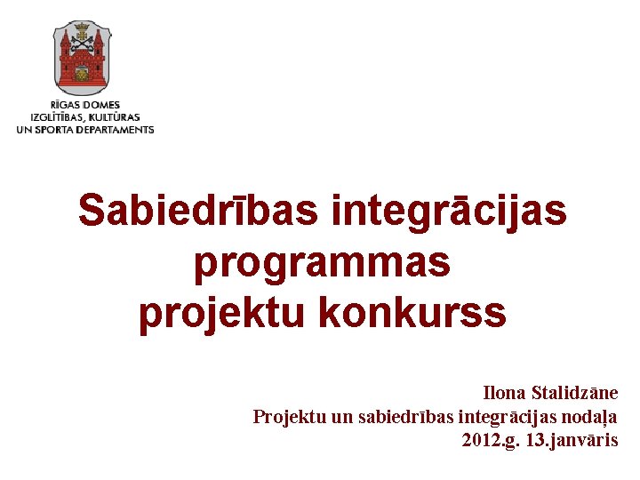 Sabiedrības integrācijas programmas projektu konkurss Ilona Stalidzāne Projektu un sabiedrības integrācijas nodaļa 2012. g.