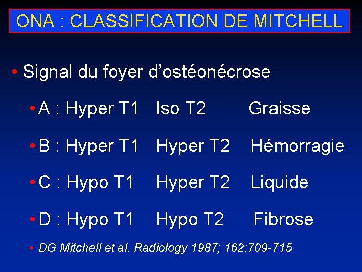 ONA : CLASSIFICATION DE MITCHELL • Signal du foyer d’ostéonécrose • A : Hyper