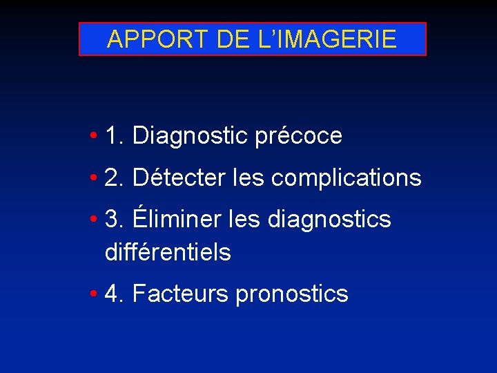 APPORT DE L’IMAGERIE • 1. Diagnostic précoce • 2. Détecter les complications • 3.