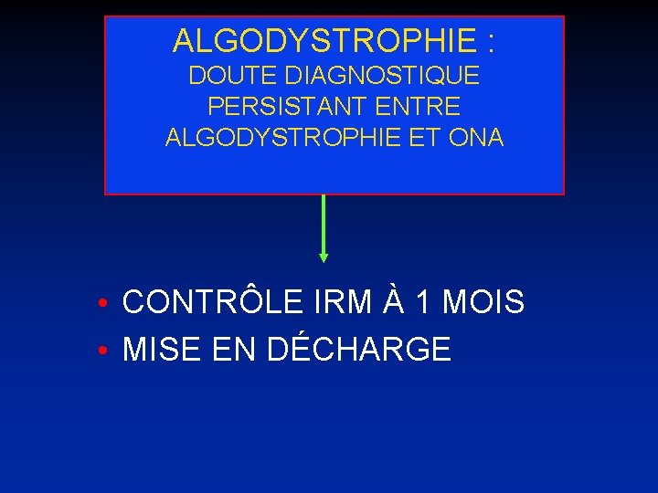 ALGODYSTROPHIE : DOUTE DIAGNOSTIQUE PERSISTANT ENTRE ALGODYSTROPHIE ET ONA • CONTRÔLE IRM À 1
