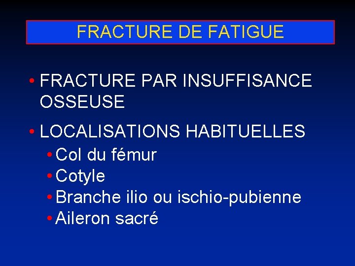 FRACTURE DE FATIGUE • FRACTURE PAR INSUFFISANCE OSSEUSE • LOCALISATIONS HABITUELLES • Col du