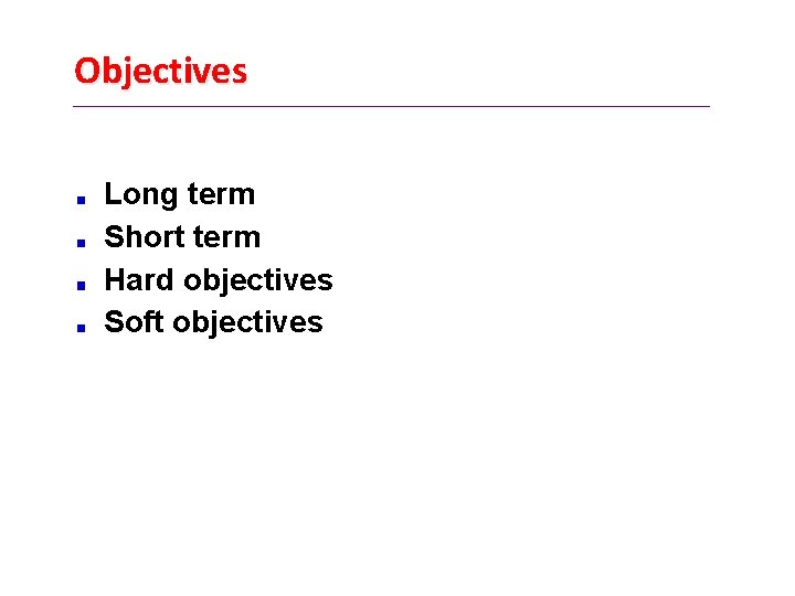 Objectives Long term Short term Hard objectives Soft objectives 