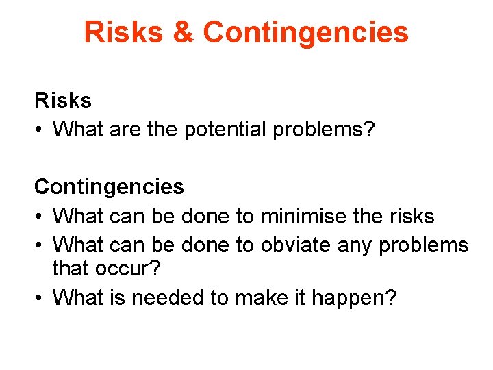 Risks & Contingencies Risks • What are the potential problems? Contingencies • What can