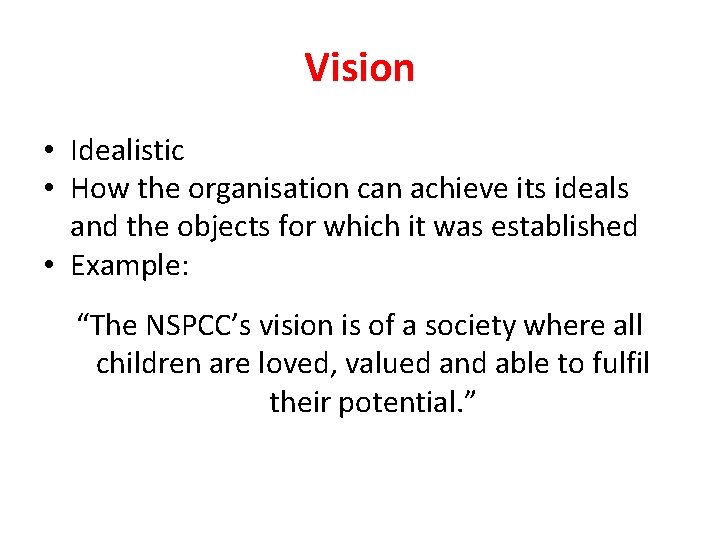 Vision • Idealistic • How the organisation can achieve its ideals and the objects