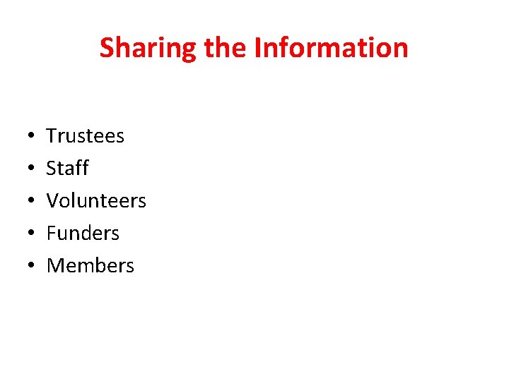 Sharing the Information • • • Trustees Staff Volunteers Funders Members 