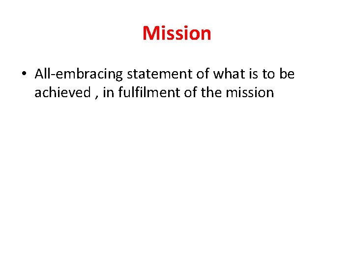 Mission • All-embracing statement of what is to be achieved , in fulfilment of