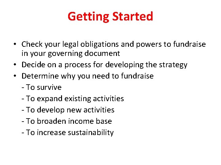 Getting Started • Check your legal obligations and powers to fundraise in your governing