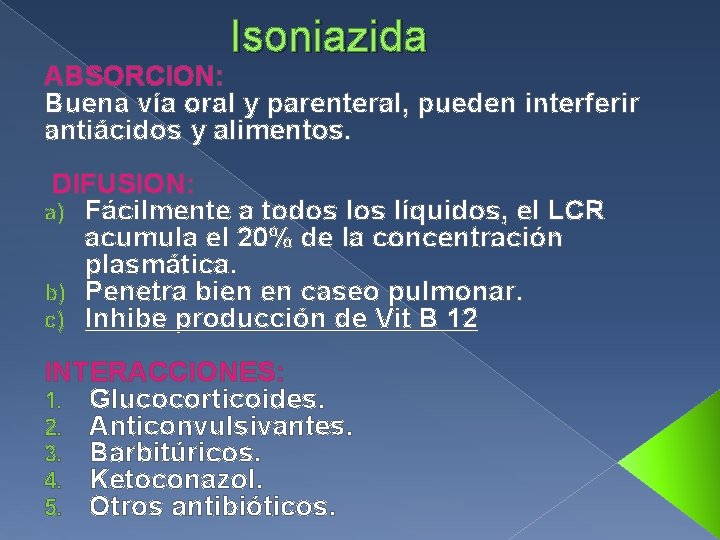 Isoniazida ABSORCION: Buena vía oral y parenteral, pueden interferir antiácidos y alimentos. DIFUSION: a)