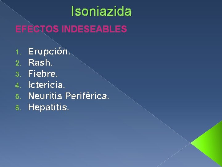 Isoniazida EFECTOS INDESEABLES 1. 2. 3. 4. 5. 6. Erupción. Rash. Fiebre. Ictericia. Neuritis