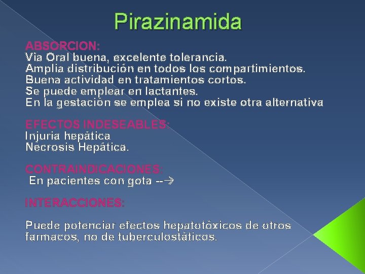 Pirazinamida ABSORCION: Vía Oral buena, excelente tolerancia. Amplia distribución en todos los compartimientos. Buena