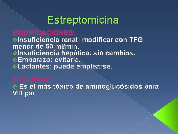 Estreptomicina MODIFICACIONES: v. Insuficiencia renal: modificar con TFG menor de 50 ml/min. v. Insuficiencia